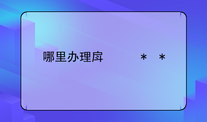哪里办理房产抵押