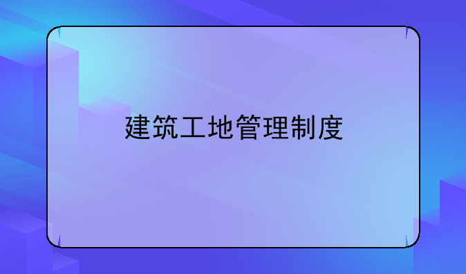 建筑工地管理制度