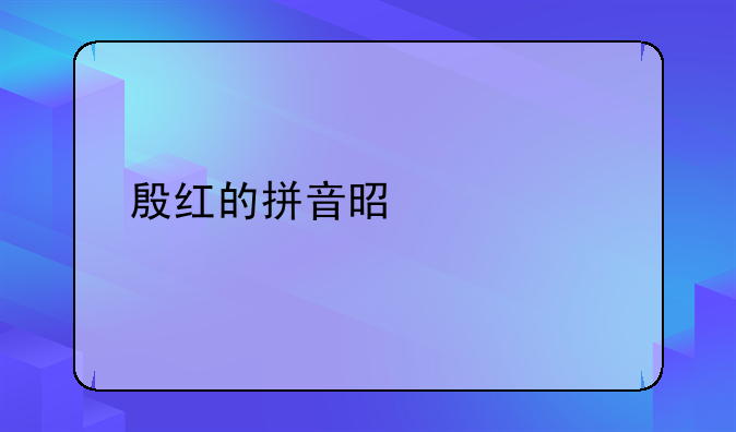殷红的拼音是什么