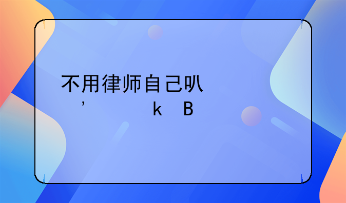 不用律师自己可以起诉离婚吗