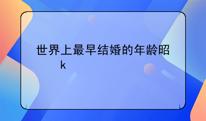 世界上最早结婚的年龄是多少