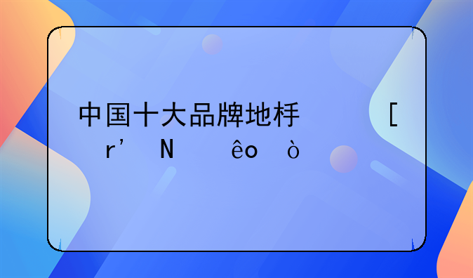 中国十大品牌地板砖有哪些？