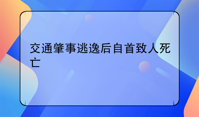 交通肇事逃逸后自首致人死亡