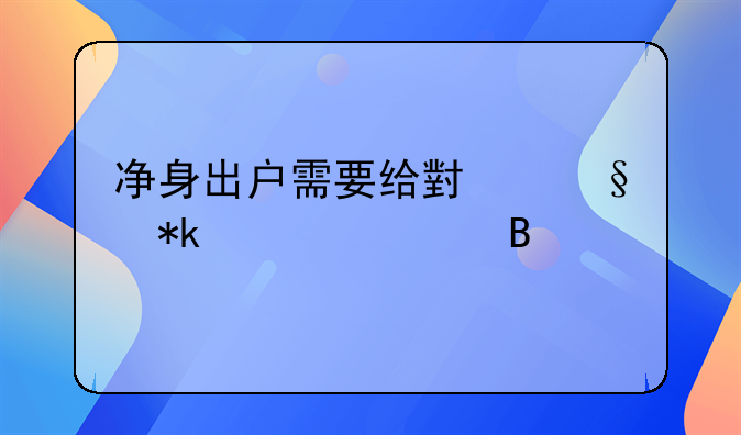 净身出户需要给小孩抚养费吗