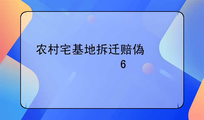 农村宅基地拆迁赔偿标准河南