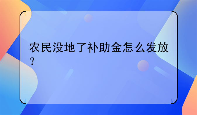 农民没地了补助金怎么发放？