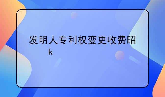 发明人专利权变更收费是多少