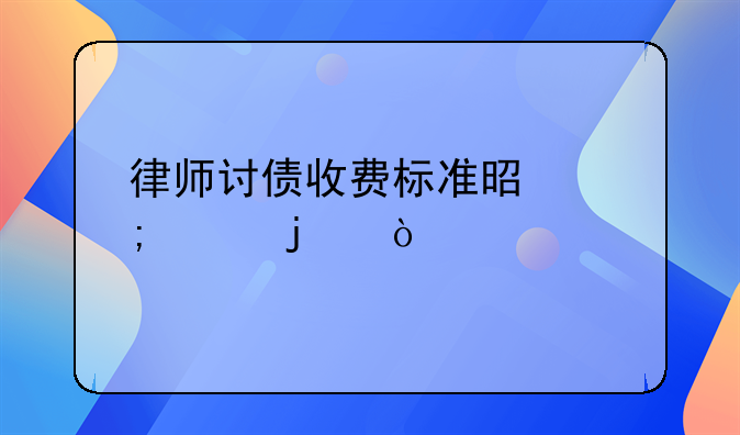 律师讨债收费标准是怎样的？