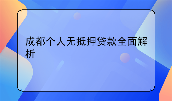 成都个人无抵押贷款全面解析