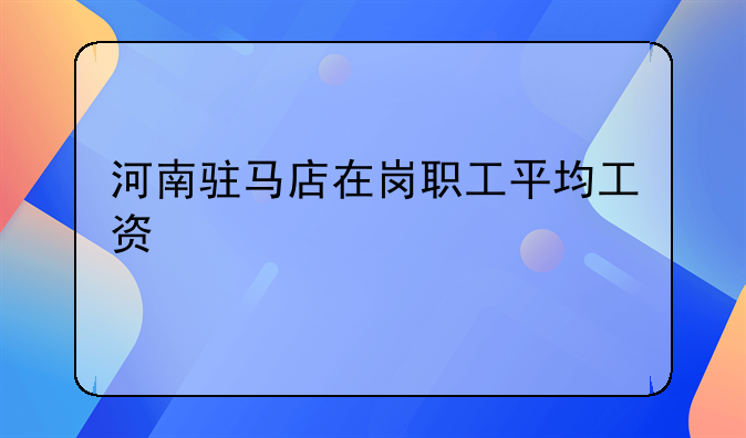 河南驻马店在岗职工平均工资