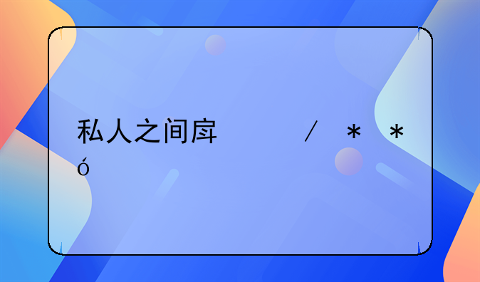 私人之间房屋抵押手续怎么办