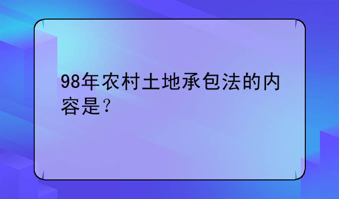 98年农村土地承包法的内容是？