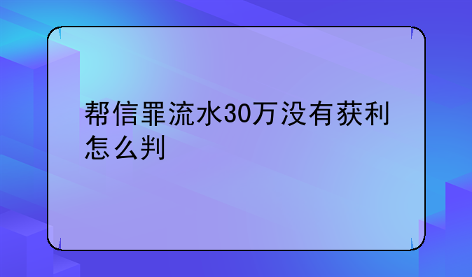 帮信罪流水30万没有获利怎么判