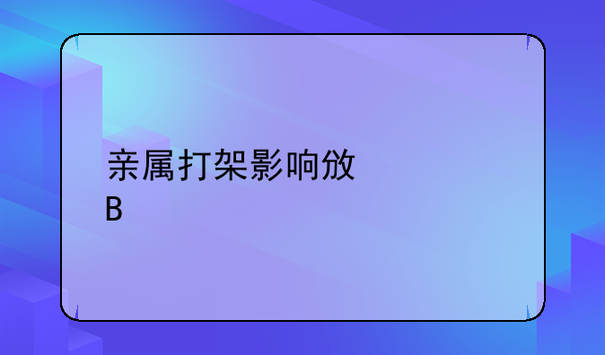 亲属打架影响政审吗