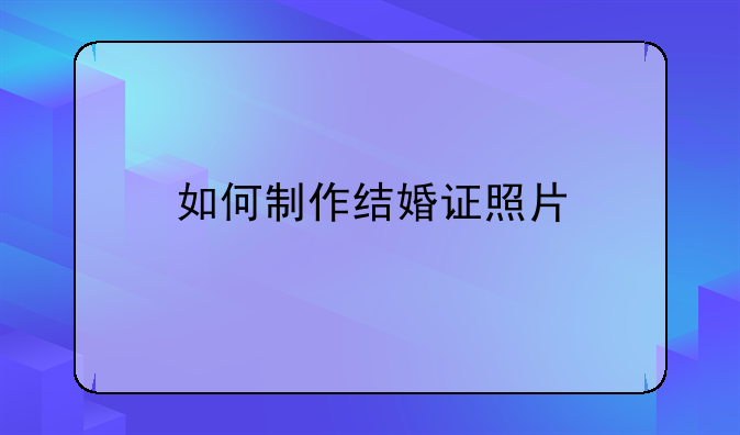 如何制作结婚证照片
