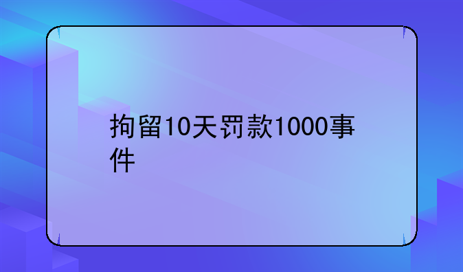 拘留10天罚款1000事件