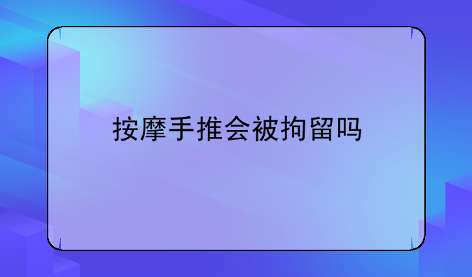 按摩手推会被拘留吗