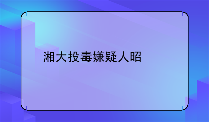 湘大投毒嫌疑人是谁