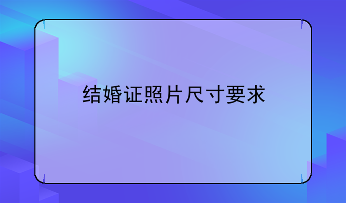结婚证照片尺寸要求