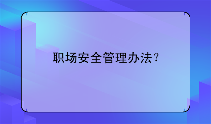 职场安全管理办法？