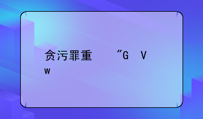 贪污罪量刑数额巨大