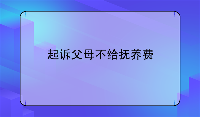 起诉父母不给抚养费