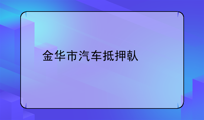金华市汽车抵押借款