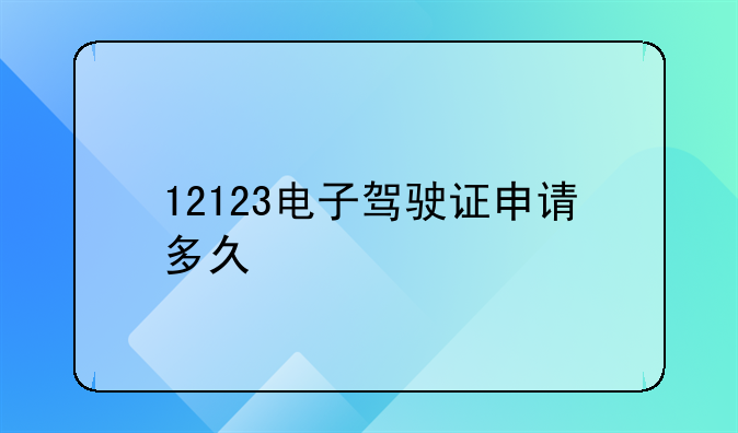 12123电子驾驶证申请多久