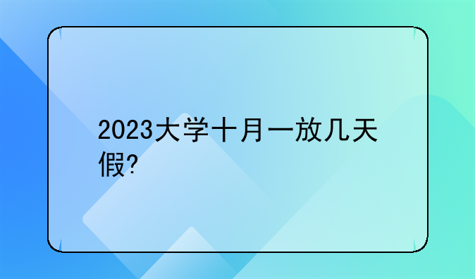 2023大学十月一放几天假?
