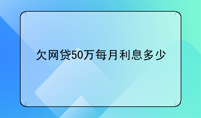 欠网贷50万每月利息多少