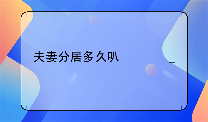 夫妻分居多久可以算离婚