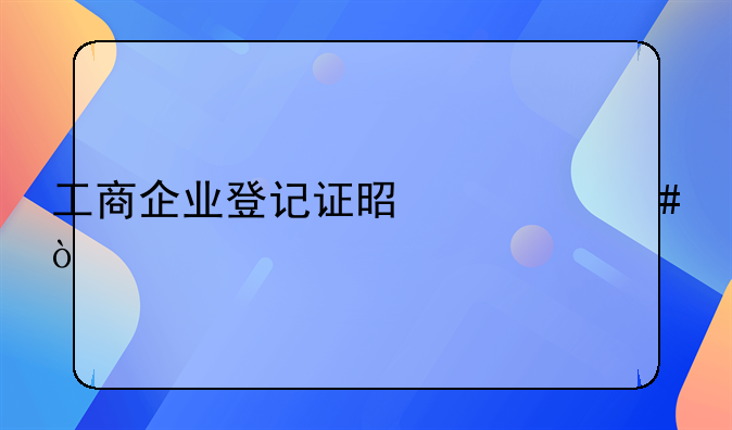 工商企业登记证是什么？
