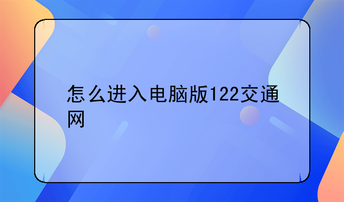 怎么进入电脑版122交通网