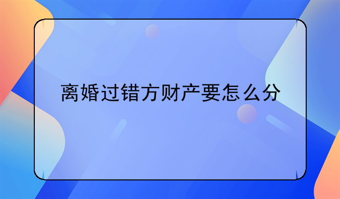 离婚过错方财产要怎么分