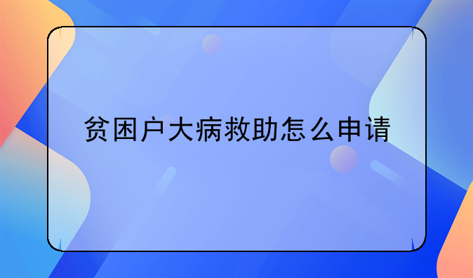 贫困户大病救助怎么申请
