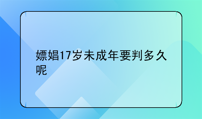嫖娼17岁未成年要判多久呢
