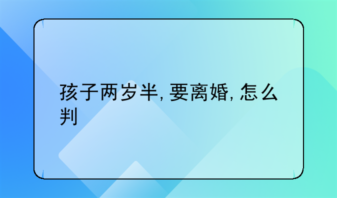 孩子两岁半,要离婚,怎么判