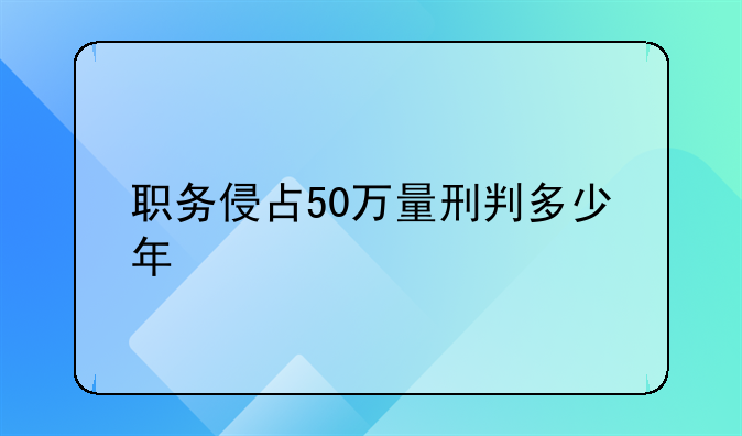 职务侵占50万量刑判多少年