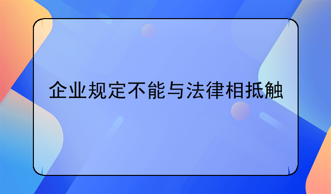 企业规定不能与法律相抵触