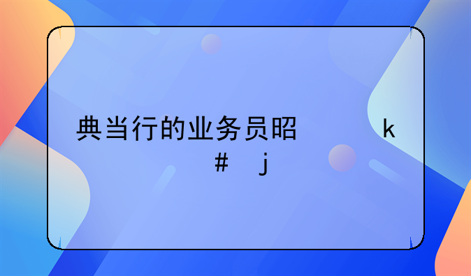 典当行的业务员是做什么的