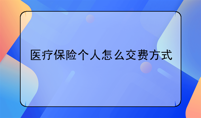 医疗保险个人怎么交费方式