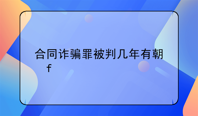合同诈骗罪被判几年有期限