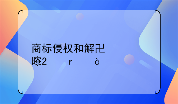 商标侵权和解协议书范本？