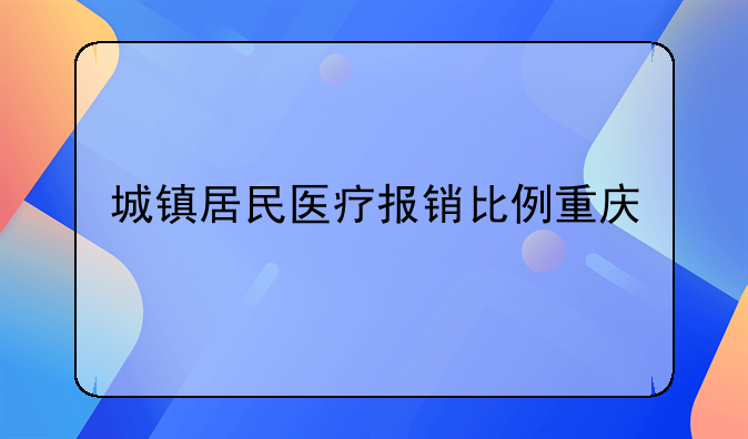 城镇居民医疗报销比例重庆