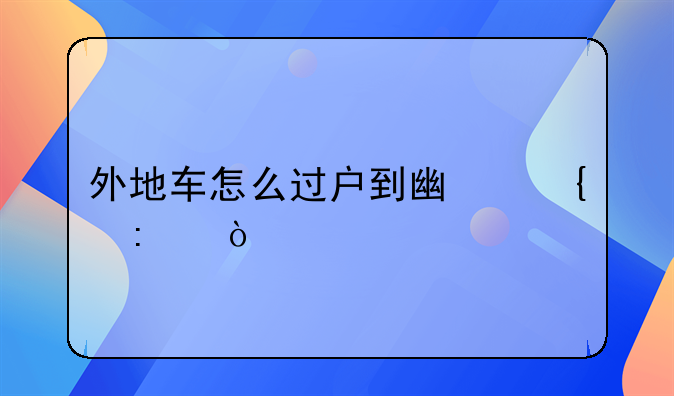 外地车怎么过户到广州去？