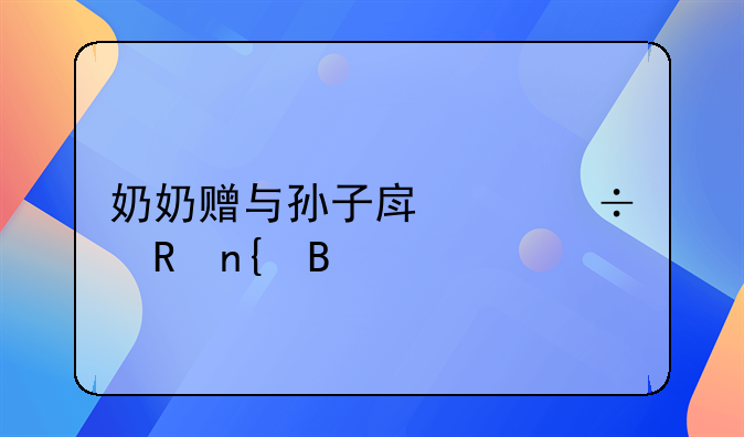 奶奶赠与孙子房产能收回吗