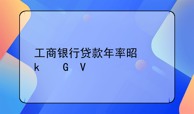 工商银行贷款年率是多少啊