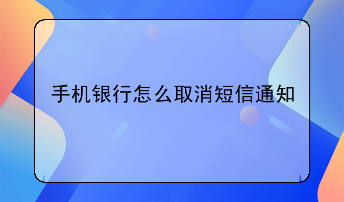 手机银行怎么取消短信通知