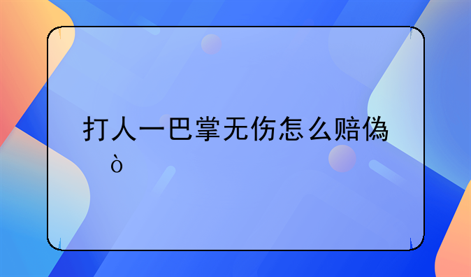 打人一巴掌无伤怎么赔偿？
