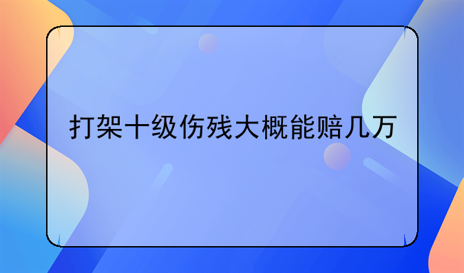 打架十级伤残大概能赔几万